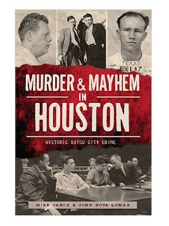Murder & Mayhem in Houston: Historic Bayou City Crime